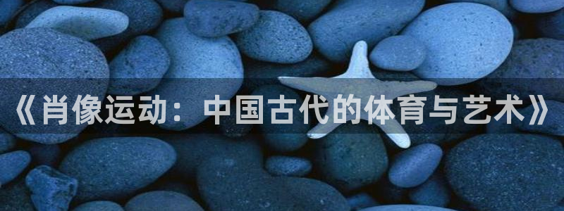 《肖像运动：中国古代的体育与艺术》